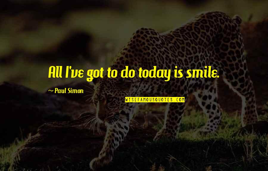 Aikido Founder Quotes By Paul Simon: All I've got to do today is smile. Aikido Founder Quotes By Paul Simon: All I've got to do today is smile.