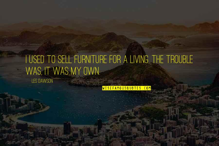 Aikido O Sensei Quotes By Les Dawson: I used to sell furniture for a living.