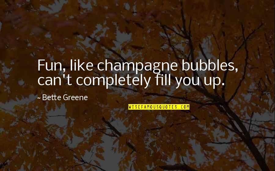 Aikido Quotes By Bette Greene: Fun, like champagne bubbles, can't completely fill you