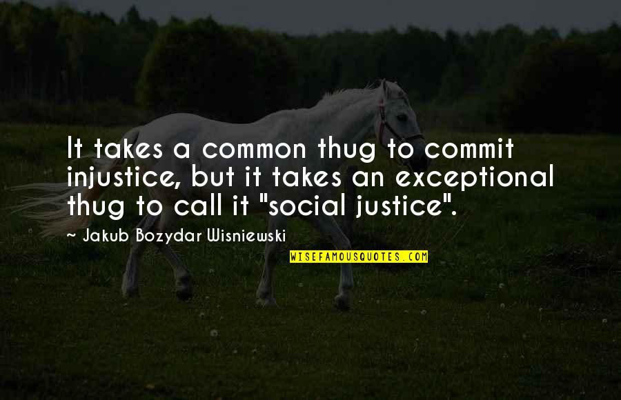 Aikido Spiritual Quotes By Jakub Bozydar Wisniewski: It takes a common thug to commit injustice,