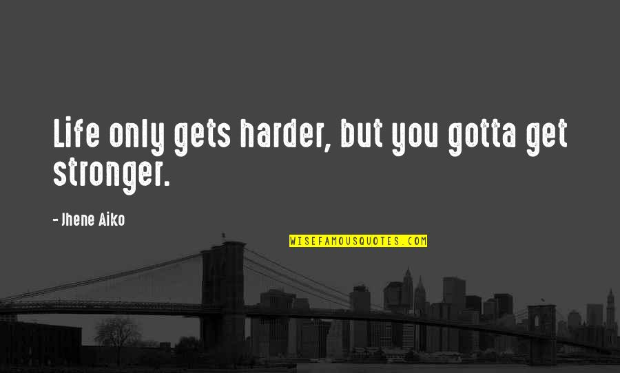 Aiko Quotes By Jhene Aiko: Life only gets harder, but you gotta get Aiko Quotes By Jhene Aiko: Life only gets harder, but you gotta get