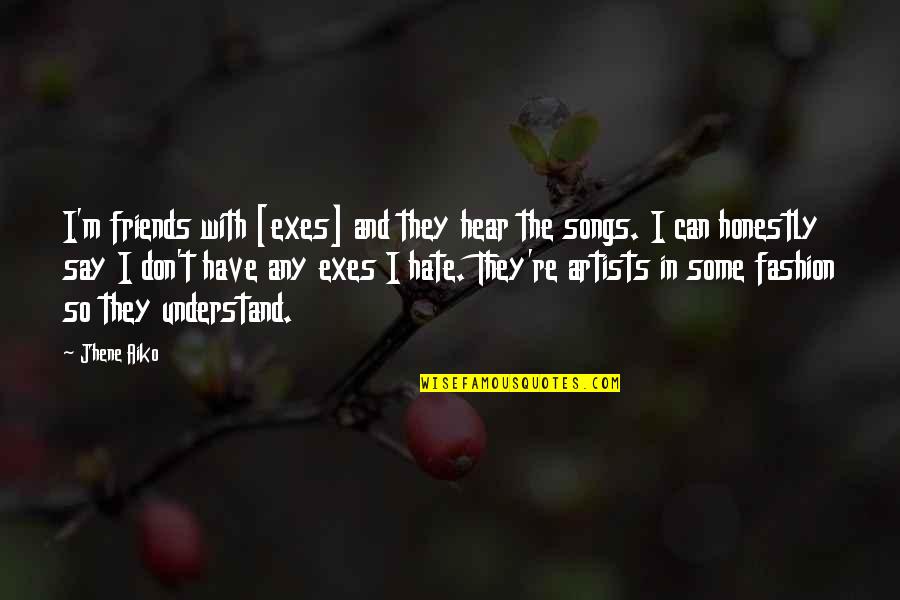 Aiko Quotes By Jhene Aiko: I'm friends with [exes] and they hear the