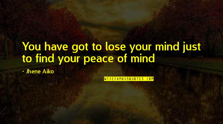 Aiko Quotes By Jhene Aiko: You have got to lose your mind just