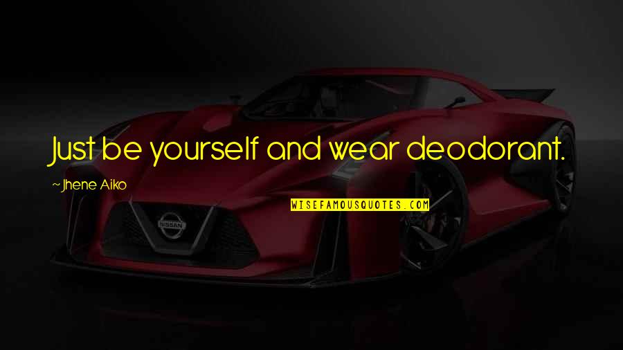 Aiko Quotes By Jhene Aiko: Just be yourself and wear deodorant. Aiko Quotes By Jhene Aiko: Just be yourself and wear deodorant.