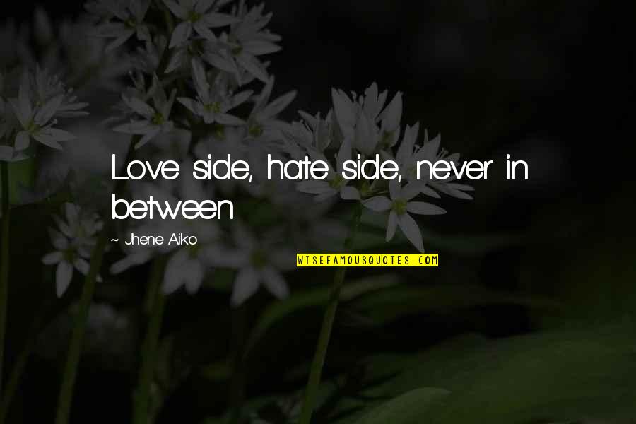 Aiko Quotes By Jhene Aiko: Love side, hate side, never in between Aiko Quotes By Jhene Aiko: Love side, hate side, never in between