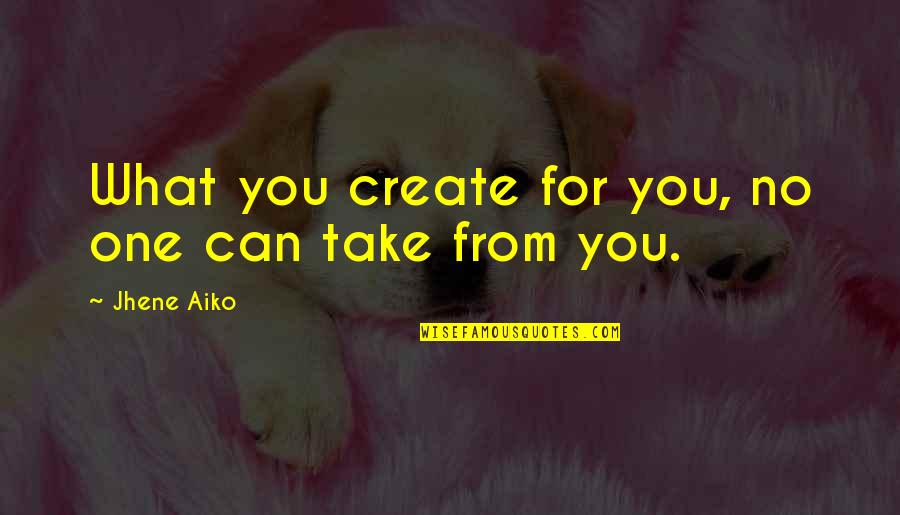 Aiko Quotes By Jhene Aiko: What you create for you, no one can Aiko Quotes By Jhene Aiko: What you create for you, no one can