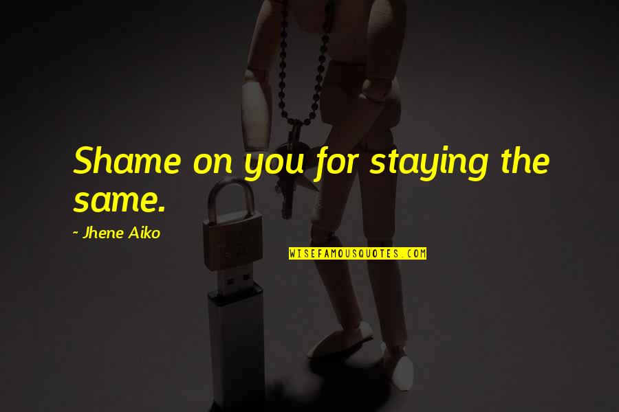 Aiko Quotes By Jhene Aiko: Shame on you for staying the same. Aiko Quotes By Jhene Aiko: Shame on you for staying the same.