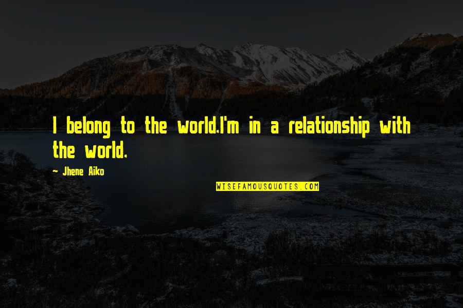 Aiko Quotes By Jhene Aiko: I belong to the world.I'm in a relationship