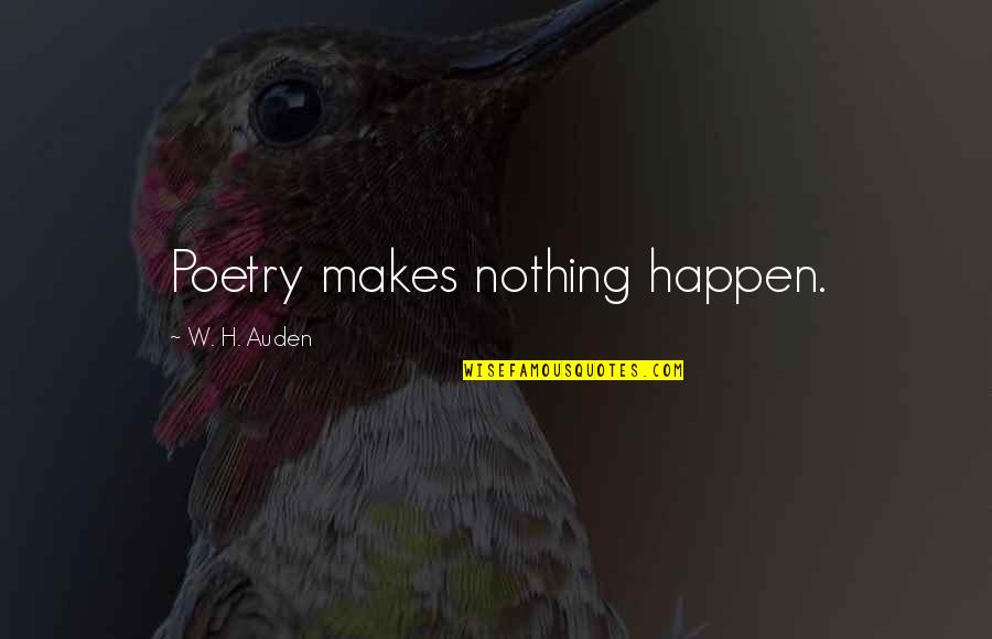 Aikuruew Quotes By W. H. Auden: Poetry makes nothing happen.