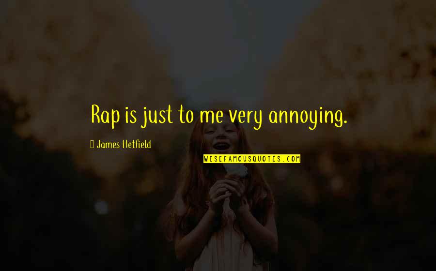 Ailana Quotes By James Hetfield: Rap is just to me very annoying.