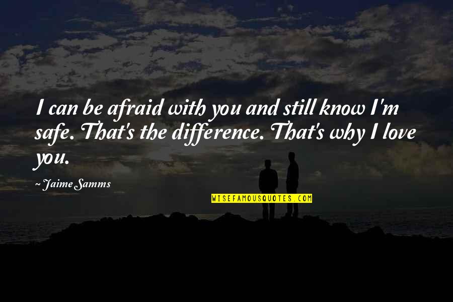 Ailbhe Lemass Quotes By Jaime Samms: I can be afraid with you and still Ailbhe Lemass Quotes By Jaime Samms: I can be afraid with you and still