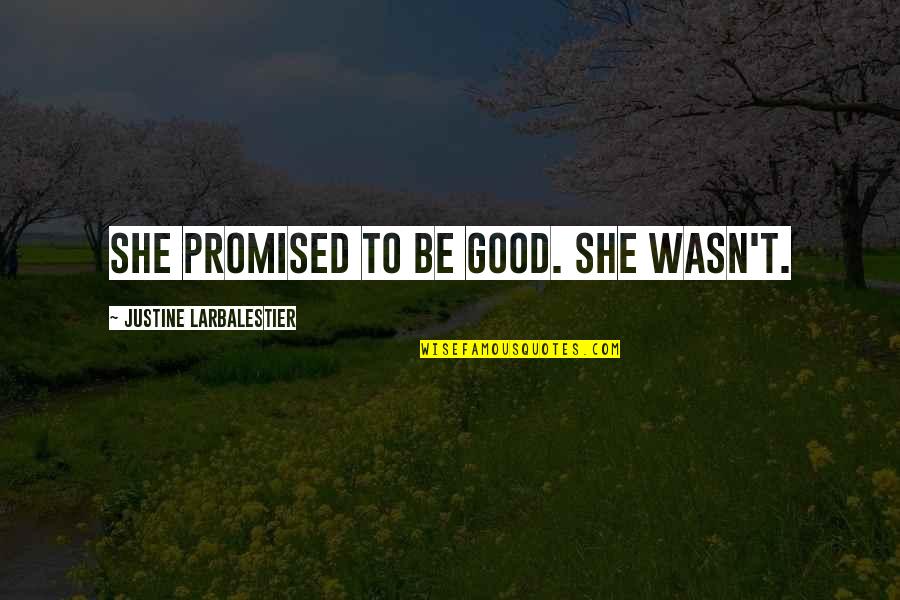 Ailbhe Lemass Quotes By Justine Larbalestier: She promised to be good. She wasn't. Ailbhe Lemass Quotes By Justine Larbalestier: She promised to be good. She wasn't.