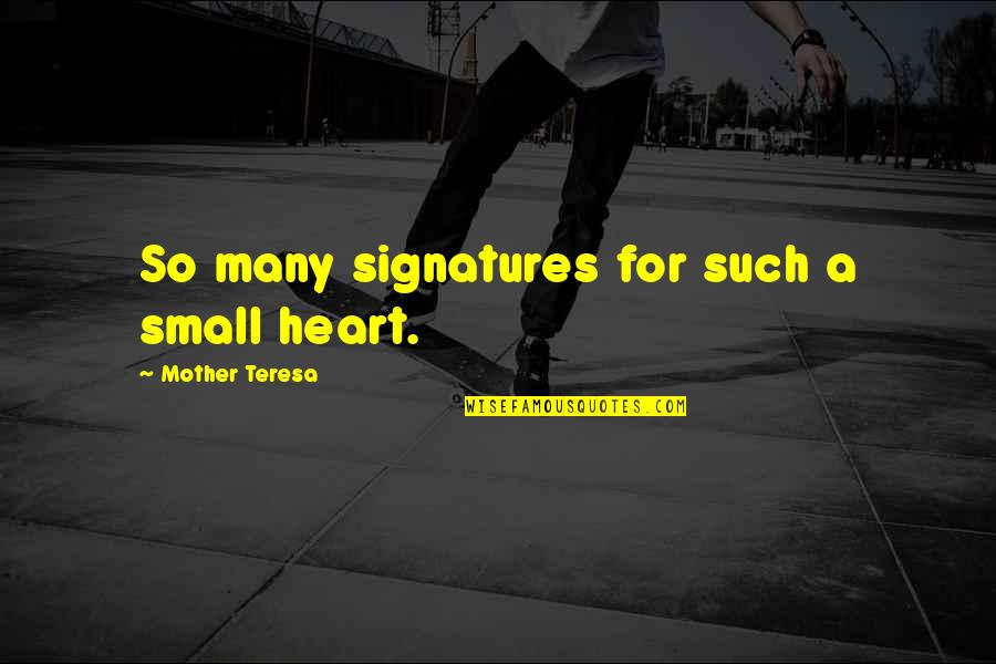 Ailbhe Lemass Quotes By Mother Teresa: So many signatures for such a small heart. Ailbhe Lemass Quotes By Mother Teresa: So many signatures for such a small heart.