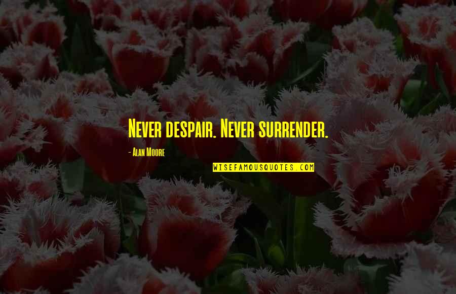 Aild Band Quotes By Alan Moore: Never despair. Never surrender. Aild Band Quotes By Alan Moore: Never despair. Never surrender.