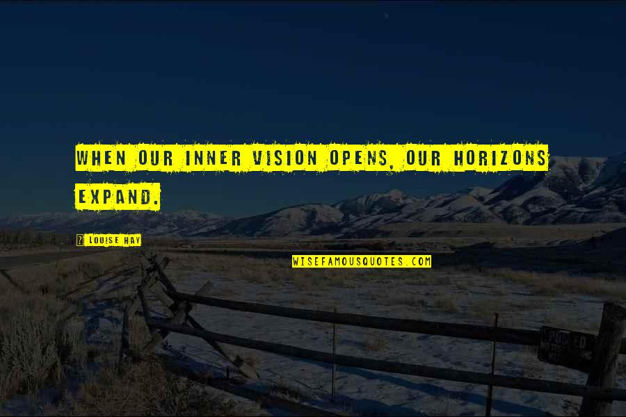 Aild Quotes By Louise Hay: When our inner vision opens, our horizons expand.