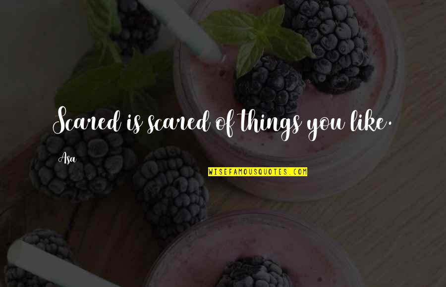Ailean Runes Quotes By Asa: Scared is scared of things you like.