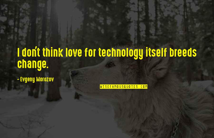 Ailean Runes Quotes By Evgeny Morozov: I don't think love for technology itself breeds Ailean Runes Quotes By Evgeny Morozov: I don't think love for technology itself breeds