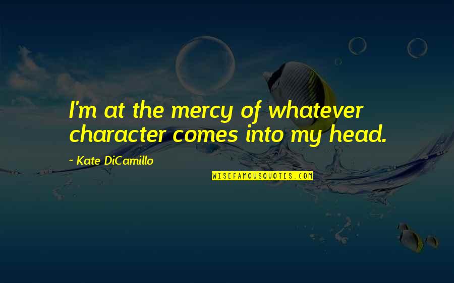 Ailean Runes Quotes By Kate DiCamillo: I'm at the mercy of whatever character comes Ailean Runes Quotes By Kate DiCamillo: I'm at the mercy of whatever character comes