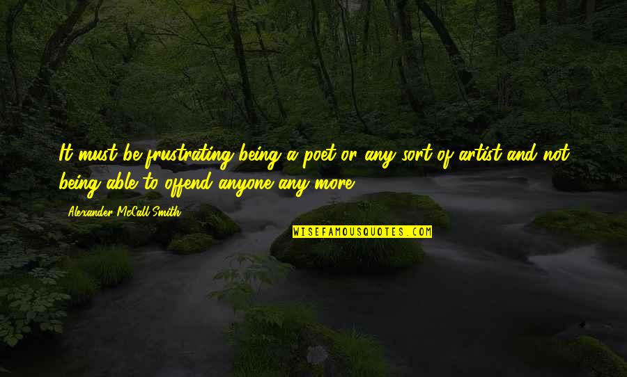 Ailed Noodles Quotes By Alexander McCall Smith: It must be frustrating being a poet-or any Ailed Noodles Quotes By Alexander McCall Smith: It must be frustrating being a poet-or any
