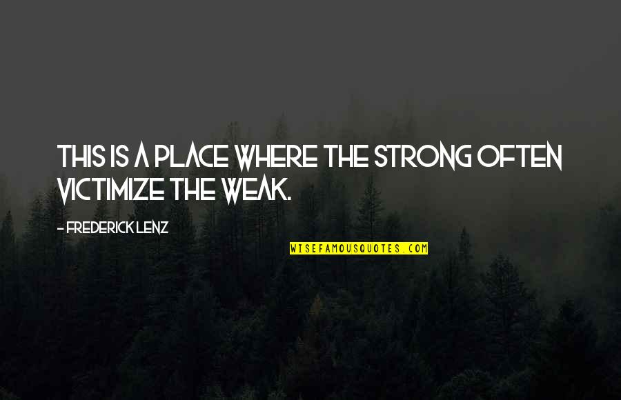 Ailed Noodles Quotes By Frederick Lenz: This is a place where the strong often Ailed Noodles Quotes By Frederick Lenz: This is a place where the strong often