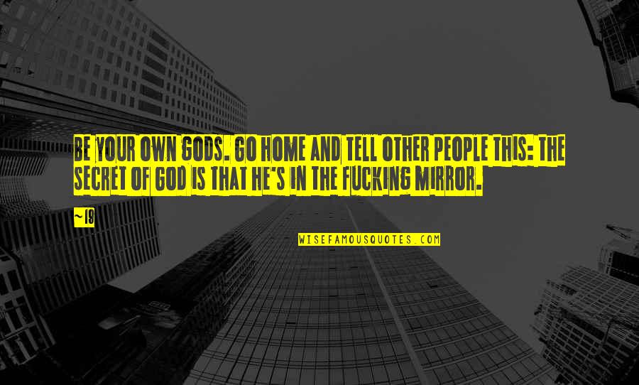 Ailede Okulda Quotes By 19: Be your own gods. Go home and tell Ailede Okulda Quotes By 19: Be your own gods. Go home and tell