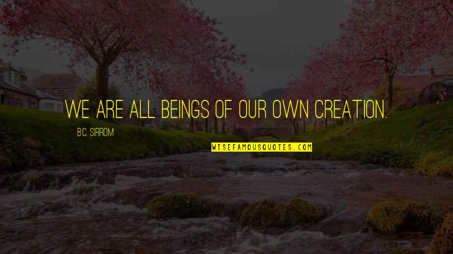 Ailedenokula Quotes By B.C. Sirrom: We are all beings of our own creation.