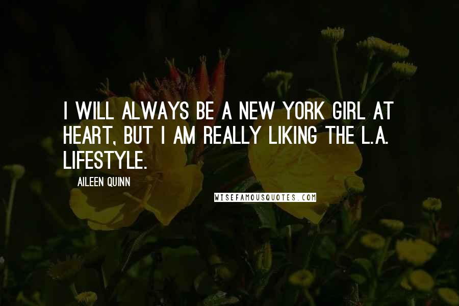 Aileen Quinn quotes: I will always be a New York girl at heart, but I am really liking the L.A. lifestyle.