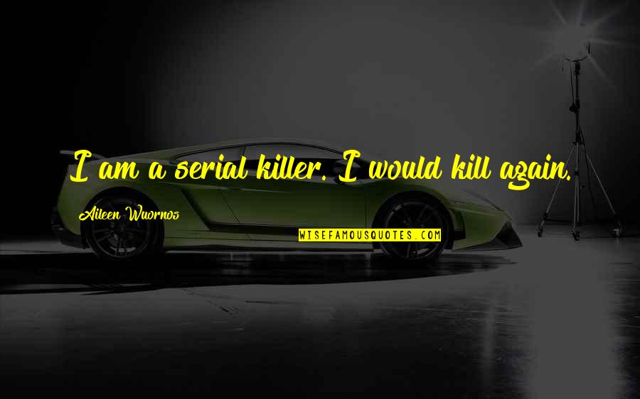 Aileen Wuornos Quotes By Aileen Wuornos: I am a serial killer. I would kill