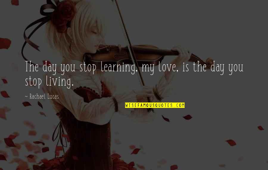 Aileen Wuornos Quotes By Rachael Lucas: The day you stop learning, my love, is