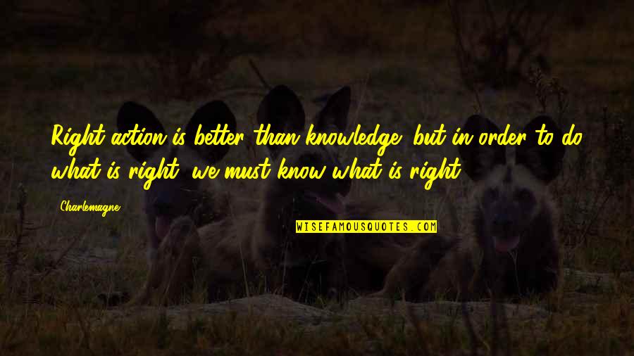 Aileens Cake Decor Quotes By Charlemagne: Right action is better than knowledge; but in