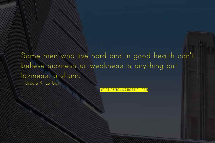 Ailem Odam Quotes By Ursula K. Le Guin: Some men who live hard and in good Ailem Odam Quotes By Ursula K. Le Guin: Some men who live hard and in good