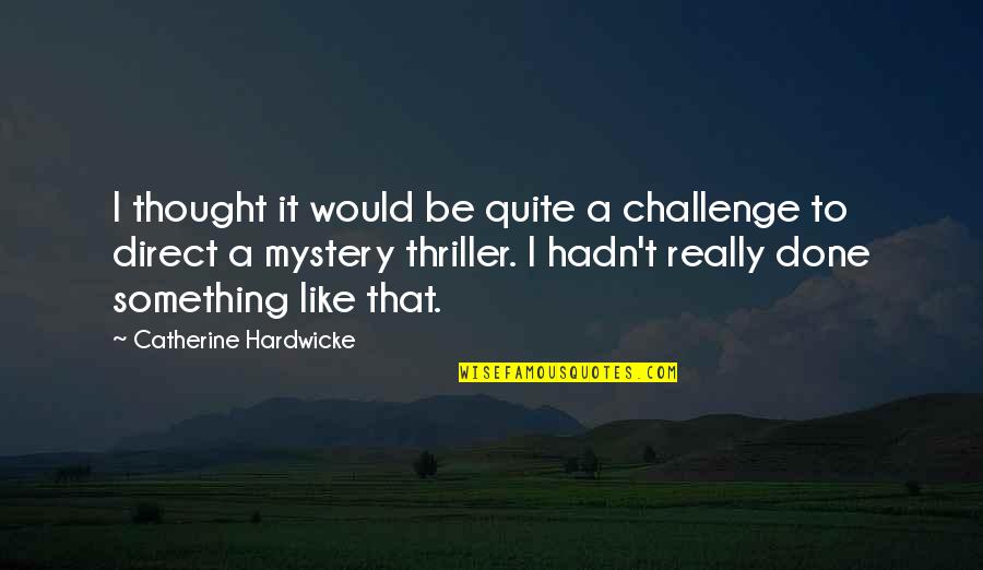 Aileron Dayton Quotes By Catherine Hardwicke: I thought it would be quite a challenge Aileron Dayton Quotes By Catherine Hardwicke: I thought it would be quite a challenge