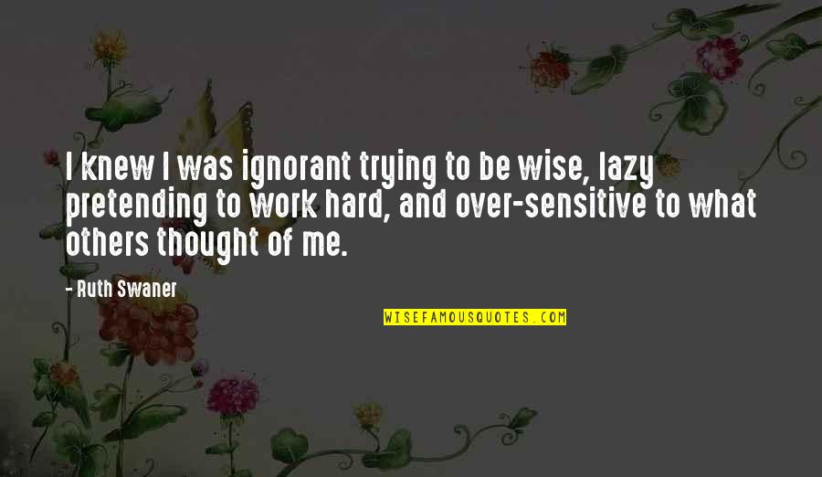 Aileron Dayton Quotes By Ruth Swaner: I knew I was ignorant trying to be Aileron Dayton Quotes By Ruth Swaner: I knew I was ignorant trying to be