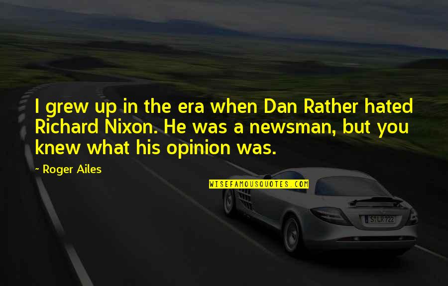 Ailes's Quotes By Roger Ailes: I grew up in the era when Dan