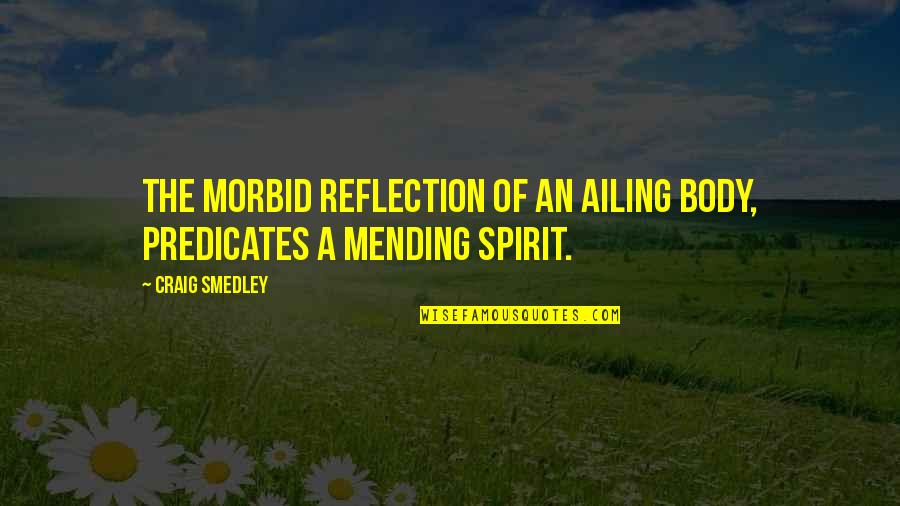 Ailing Quotes By Craig Smedley: The morbid reflection of an ailing body, predicates
