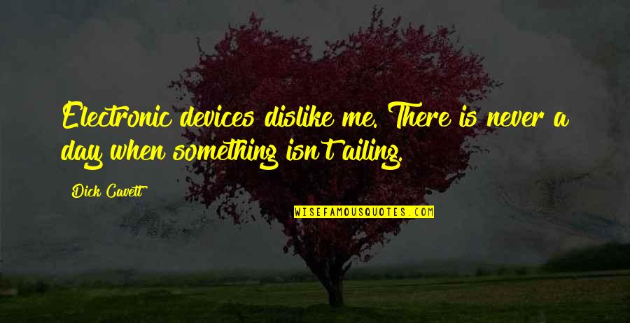 Ailing Quotes By Dick Cavett: Electronic devices dislike me. There is never a
