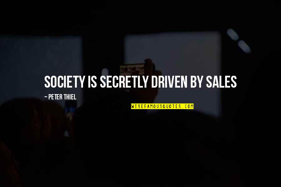Ailing Quotes By Peter Thiel: Society is secretly driven by sales Ailing Quotes By Peter Thiel: Society is secretly driven by sales