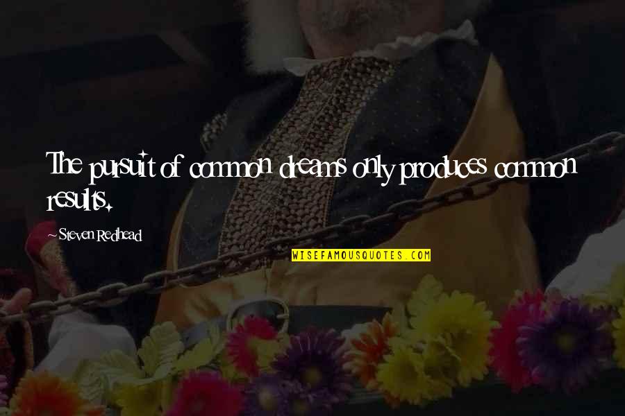 Ailing Quotes By Steven Redhead: The pursuit of common dreams only produces common Ailing Quotes By Steven Redhead: The pursuit of common dreams only produces common