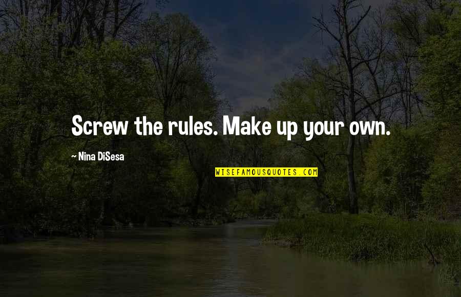 Ailinon Quotes By Nina DiSesa: Screw the rules. Make up your own.