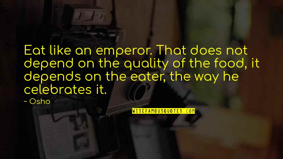 Ailish Tynan Quotes By Osho: Eat like an emperor. That does not depend Ailish Tynan Quotes By Osho: Eat like an emperor. That does not depend
