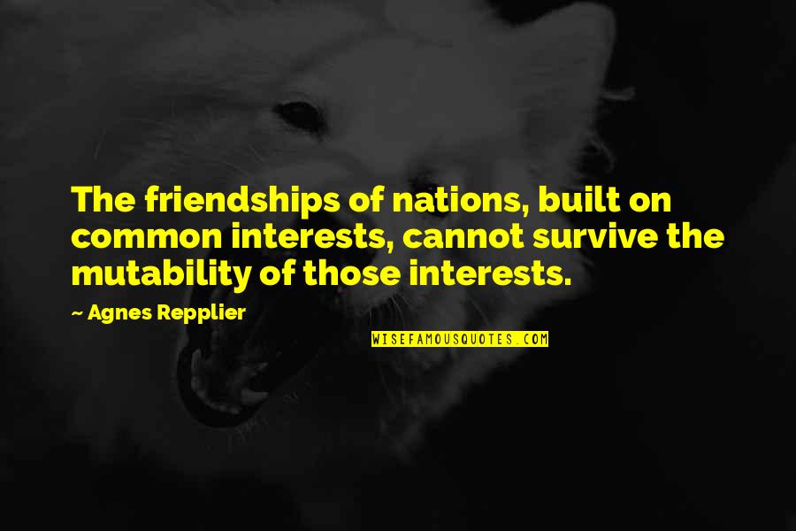 Ailita Battle Quotes By Agnes Repplier: The friendships of nations, built on common interests,