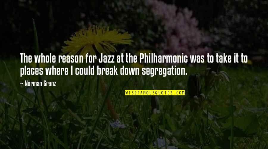 Ailith Metal And Distressed Quotes By Norman Granz: The whole reason for Jazz at the Philharmonic