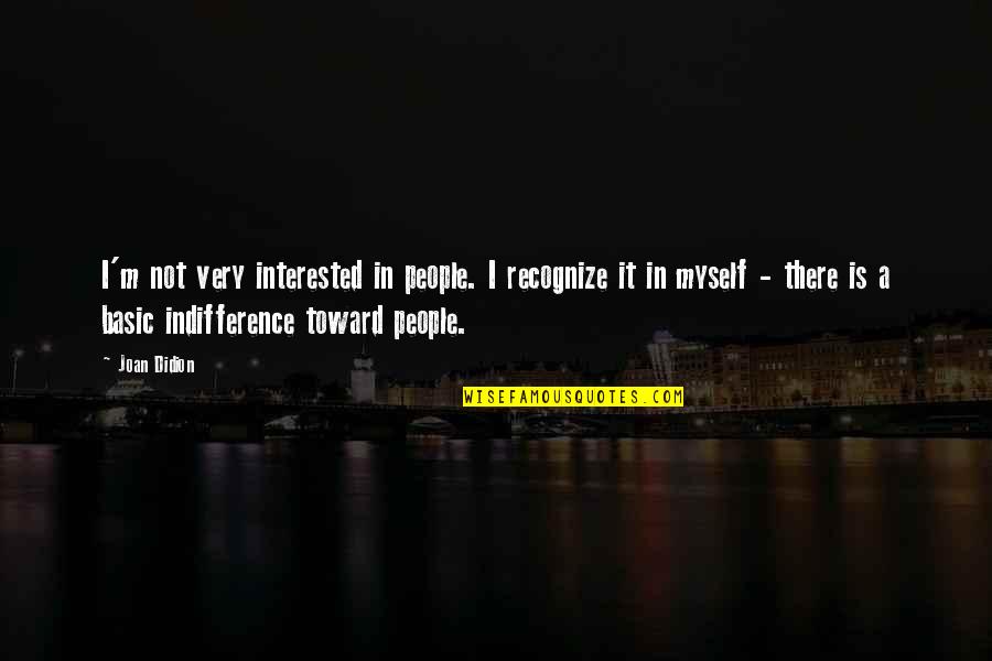 Ailith Quotes By Joan Didion: I'm not very interested in people. I recognize Ailith Quotes By Joan Didion: I'm not very interested in people. I recognize