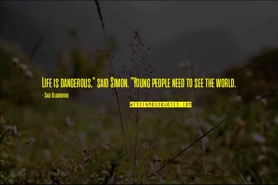 Ailith Quotes By Sage Blackwood: Life is dangerous," said Simon. "Young people need Ailith Quotes By Sage Blackwood: Life is dangerous," said Simon. "Young people need