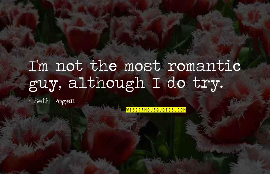 Aillas Quotes By Seth Rogen: I'm not the most romantic guy, although I Aillas Quotes By Seth Rogen: I'm not the most romantic guy, although I