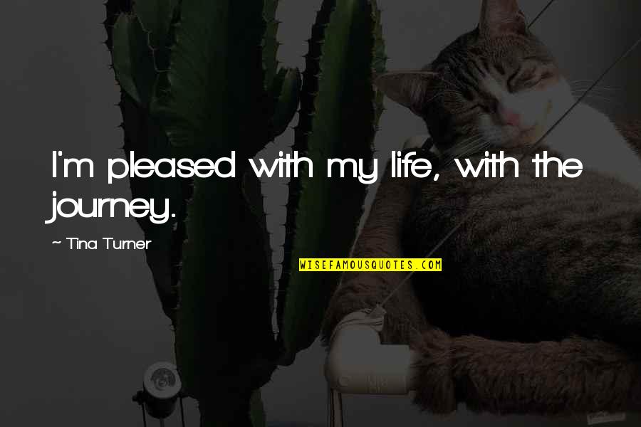Aillent Airlines Quotes By Tina Turner: I'm pleased with my life, with the journey. Aillent Airlines Quotes By Tina Turner: I'm pleased with my life, with the journey.