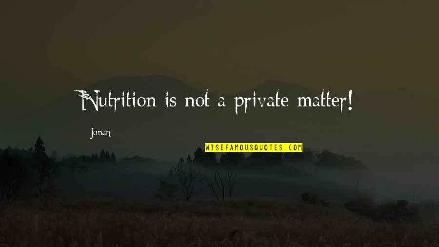 Ailles Associates Quotes By Jonah: Nutrition is not a private matter!