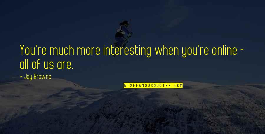 Ailles Associates Quotes By Joy Browne: You're much more interesting when you're online -