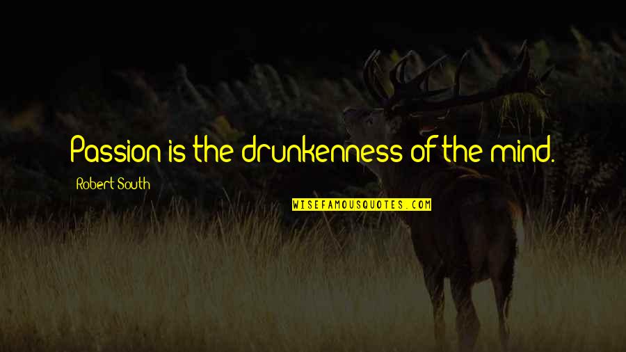 Ailleurs Pronunciation Quotes By Robert South: Passion is the drunkenness of the mind. Ailleurs Pronunciation Quotes By Robert South: Passion is the drunkenness of the mind.