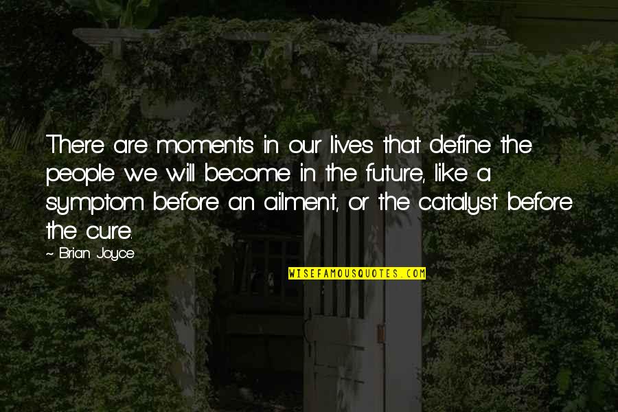 Ailment Define Quotes By Brian Joyce: There are moments in our lives that define